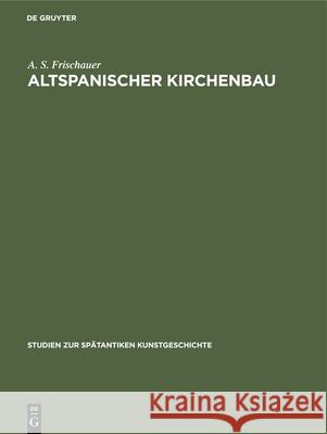 Altspanischer Kirchenbau Frischauer, A. S. 9783110057034 De Gruyter