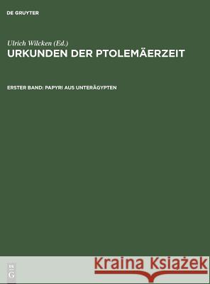 Urkunden der Ptolemäerzeit, Erster Band, Papyri aus Unterägypten Wilcken, Ulrich 9783110057119 De Gruyter