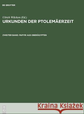 Urkunden der Ptolemäerzeit, Zweiter Band, Papyri aus Oberägypten Wilcken, Ulrich 9783110057126