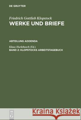 Klopstock, Arbeitstagebuch, Section Addenda, Bd. 2 Hurlebusch, Klaus 9783110057133 Walter de Gruyter
