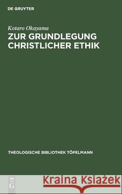 Zur Grundlegung Christlicher Ethik: Theologische Konzeptionen Der Gegenwart Im Lichte Des Analogie-Problems Okayama, Kotaro 9783110058123 De Gruyter