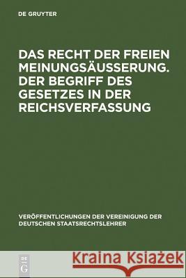 Das Recht Der Freien Meinungsäußerung. Der Begriff Des Gesetzes in Der Reichsverfassung: Verhandlungen Der Tagung Der Vereinigung Der Deutschen Staats Rothenbücher, Karl 9783110060065