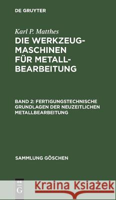 Fertigungstechnische Grundlagen der neuzeitlichen Metallbearbeitung Matthes, Karl P. 9783110061437