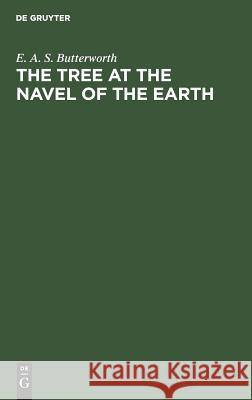 The Tree at the Navel of the Earth Edric A. Butterworth 9783110063493 Walter de Gruyter