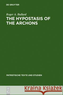 The Hypostasis of the Archons: The Coptic Text with Translation and Commentary Bullard, Roger a. 9783110063561 Walter de Gruyter