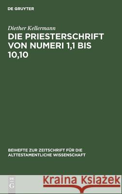Die Priesterschrift Von Numeri 1,1 Bis 10,10: Literarkritisch Und Traditionsgeschichtlich Untersucht Kellermann, Diether 9783110064391 Walter de Gruyter