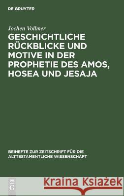 Geschichtliche Rückblicke Und Motive in Der Prophetie Des Amos, Hosea Und Jesaja Vollmer, Jochen 9783110064476 De Gruyter