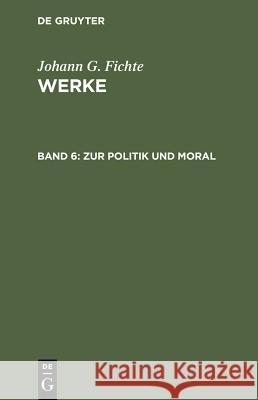 Zur Politik Und Moral Johann G. Fichte 9783110064926