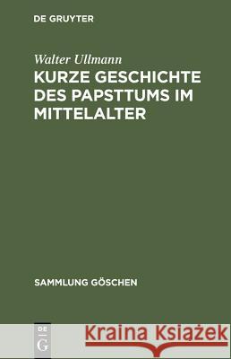 Kurze Geschichte des Papsttums im Mittelalter Ullmann, Walter 9783110065053 Walter de Gruyter