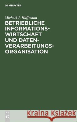 Betriebliche Informationswirtschaft und Datenverarbeitungsorganisation Hoffmann, Michael J. 9783110065640 Walter de Gruyter