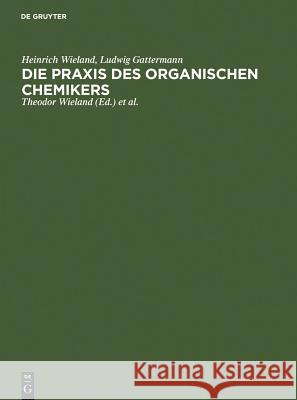 Die Praxis des organischen Chemikers Ludwig Gattermann Heinrich Wieland 9783110066548 Walter de Gruyter