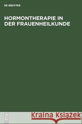 Hormontherapie in Der Frauenheilkunde: Grundlagen Und Praxis No Contributor 9783110066647 Walter de Gruyter