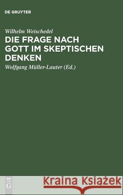 Die Frage nach Gott im skeptischen Denken Wilhelm Weischedel Wolfgang Ma1/4ller-Lauter 9783110068122 Walter de Gruyter