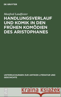 Handlungsverlauf und Komik in den frühen Komödien des Aristophanes Landfester, Manfred 9783110069501