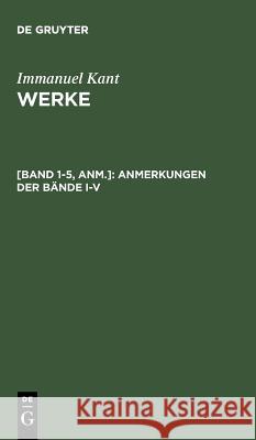 Anmerkungen Der Bnde I-V Immanuel Kant 9783110069952 Walter de Gruyter