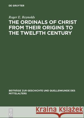 The Ordinals of Christ from Their Origins to the Twelfth Century Reynolds, Roger E. 9783110070583 Walter de Gruyter