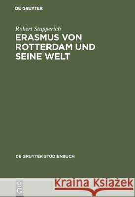 Erasmus von Rotterdam und seine Welt Stupperich, Robert 9783110070859 De Gruyter