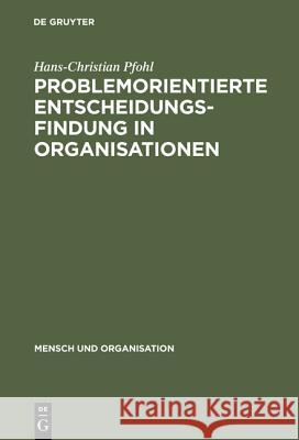 Problemorientierte Entscheidungsfindung in Organisationen Pfohl, Hans Ch. 9783110070934 De Gruyter