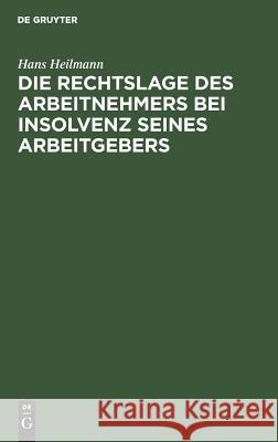 Die Rechtslage Des Arbeitnehmers Bei Insolvenz Seines Arbeitgebers Hans Heilmann 9783110072556 Walter de Gruyter