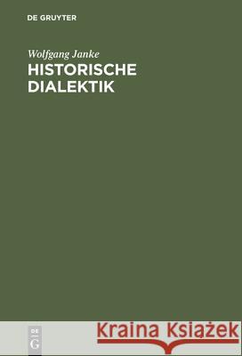 Historische Dialektik Janke, Wolfgang 9783110072860 De Gruyter