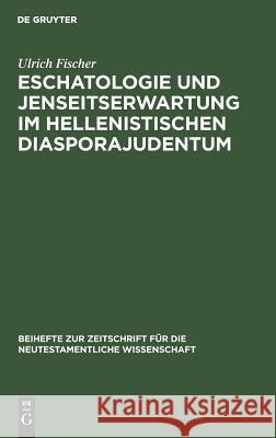 Eschatologie und Jenseitserwartung im hellenistischen Diasporajudentum Fischer, Ulrich 9783110075953 De Gruyter
