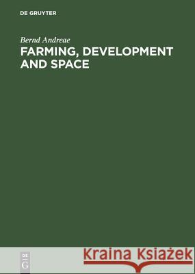 Farming, Development and Space: A World Agricultural Geography Andreae, Bernd 9783110076325