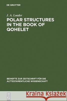 Polar Structures in the Book of Qohelet J. A. Loader 9783110076363 Walter de Gruyter