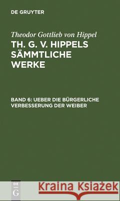 Ueber Die Bürgerliche Verbesserung Der Weiber Hippel, Theodor Gottlieb Von 9783110076523 Walter de Gruyter