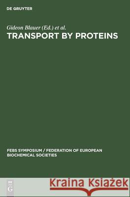 Transport by proteins: Proceedings of a symposium held at the University of Konstanz, West Germany, July 9 –15, 1978 Gideon Blauer, Horst Sund, Konstanz> Symposium on Transport by Proteins <1978, Federation of European Biochemical Societ 9783110076943