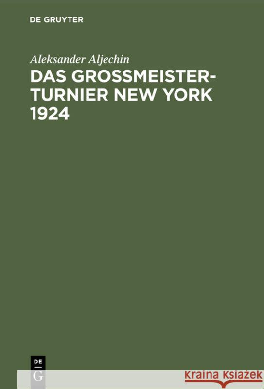 Das Grossmeister-Turnier New York 1924 Aleksander Kurt M Aljechin Richter Euwe, Kurt Richter, Max Euwe 9783110077094 De Gruyter