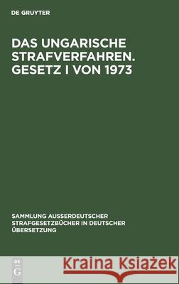 Das ungarische Strafverfahren. Gesetz I von 1973 László Pusztai 9783110077322 De Gruyter