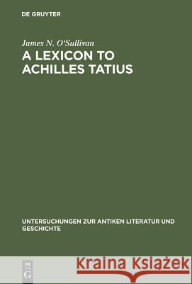 A Lexicon to Achilles Tatius James N. O'Sullivan 9783110078442 Walter de Gruyter
