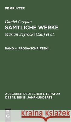 Sämtliche Werke, Band 4, Prosa-Schriften I Czepko, Daniel 9783110079388 De Gruyter