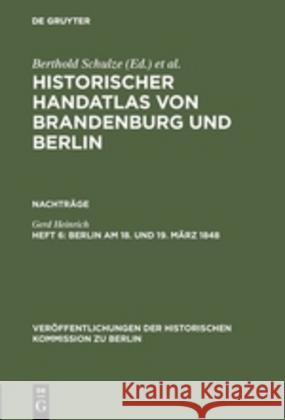 Historischer Handatlas von Brandenburg und Berlin, Heft 6, Berlin am 18. und 19. März 1848 Gerd Heinrich 9783110079869 de Gruyter