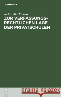 Zur Verfassungsrechtlichen Lage Der Privatschulen: Unter Besonderer Berücksichtigung Der Kirchlichen Schulen Jochen Abr Frowein 9783110080230 de Gruyter