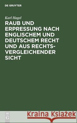 Raub Und Erpressung Nach Englischem Und Deutschem Recht Und Aus Rechtsvergleichender Sicht Karl Hagel 9783110081039