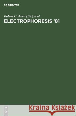 Electrophoresis ‘81: Advanced methods, biochemical and clinical applications. Proceedings of the Third International Conference on Electrophoresis, Charleston, SC, April 7–10, 1981. [held in conjuncti Robert C. Allen, Philippe Arnaud, 1981, Charleston, SC> International Conference on Electrophoresis <3, Electrophoresis  9783110081558 De Gruyter