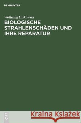 Biologische Strahlenschäden und ihre Reparatur Wolfgang Laskowski 9783110083002 Walter de Gruyter