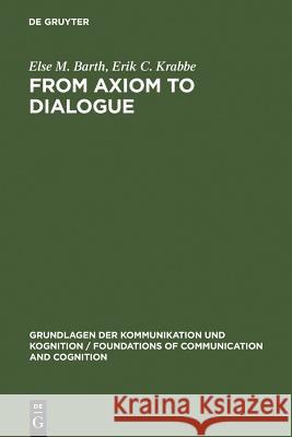 From Axiom to Dialogue: A Philosophical Study of Logics and Argumentation Barth, Else M. 9783110084894 Walter de Gruyter