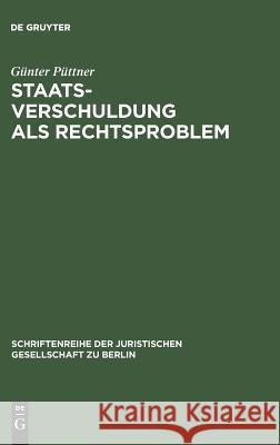 Staatsverschuldung als Rechtsproblem Günter Püttner 9783110085198 De Gruyter