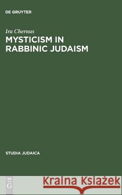 Mysticism in Rabbinic Judaism Ira Chernus   9783110085891