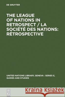 The League of Nations in Retrospect / La Société Des Nations: Rétrospective: Proceedings of the Symposium Organized by the United Nations Library and Verlag Walter de Gruyter Gmbh 9783110087338