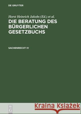 Die Beratung des Bürgerlichen Gesetzbuchs, Sachenrecht IV Horst Heinrich Jakobs, Werner Schubert 9783110088892 de Gruyter