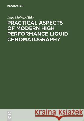 Practical Aspects of Modern High Performance Liquid Chromatography: Proceedings, December 7-8, 1981, Berlin (West) Molnar, Imre 9783110088922 Walter de Gruyter