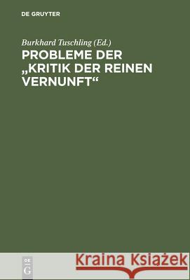 Probleme Der Kritik Der Reinen Vernunft: Kant-Tagung Marburg 1981 Tuschling, Burkhard 9783110089394
