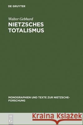 Nietzsches Totalismus: Philosophie Der Natur Zwischen Verklärung Und Verhängnis Gebhard, Walter 9783110089585 Walter de Gruyter