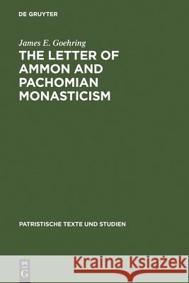 The Letter of Ammon and Pachomian Monasticism James E. Goehring 9783110095135 Walter de Gruyter