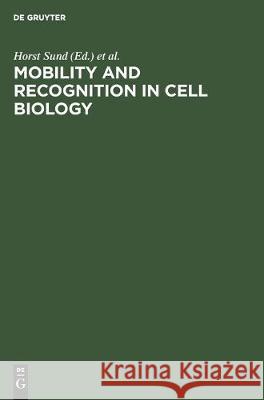 Mobility and recognition in cell biology: Proceedings of a FEBS Lecture Course held at the University of Konstanz, West Germany, September 6–10, 1982 Horst Sund, Cees Veeger, Federation of European Biochemical Societies 9783110095364 De Gruyter