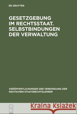 Gesetzgebung im Rechtsstaat. Selbstbindungen der Verwaltung Eichenberger, Kurt 9783110095555 Walter de Gruyter