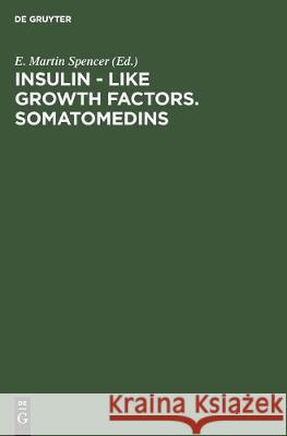 Insulin - Like Growth Factors. Somatomedins: Basic Chemistry, Biology and Clinical Importance. Proceedings of a Symposium on Insulin-Like Growth Facto Spencer, E. Martin 9783110095623 Walter de Gruyter